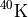 $^{40}\mathrm{K}$