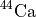 $^{44}\mathrm{Ca}$