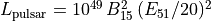 L_{\mathrm{pulsar}} = 10^{49}\, B^2_{15}\,(E_{51}/20)^2