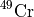 $^{49}\mathrm{Cr}$