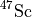 $^{47}\mathrm{Sc}$