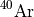 $^{40}\mathrm{Ar}$