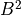 B^2