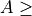 A \ge