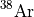 $^{38}\mathrm{Ar}$
