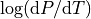 \log(\mathrm{d}P/\mathrm{d}T)