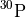 $^{30}\mathrm{P}$