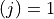 (j) = 1