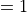 {}\,=1