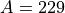 A=229