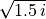 \sqrt{1.5\,i}