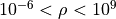 10^{-6}<\rho<10^9